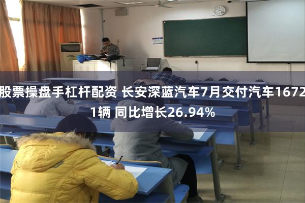 股票操盘手杠杆配资 长安深蓝汽车7月交付汽车16721辆 同比增长26.94%