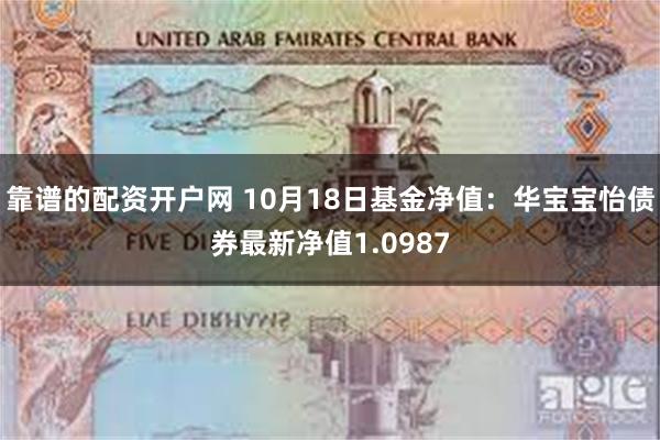 靠谱的配资开户网 10月18日基金净值：华宝宝怡债券最新净值1.0987