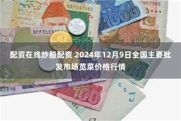 配资在线炒股配资 2024年12月9日全国主要批发市场苋菜价格行情